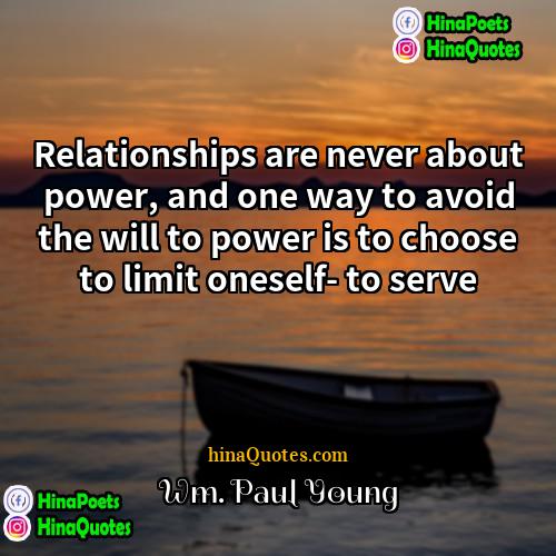 Wm Paul Young Quotes | Relationships are never about power, and one